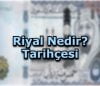 Riyal Nedir? Tarihçesi