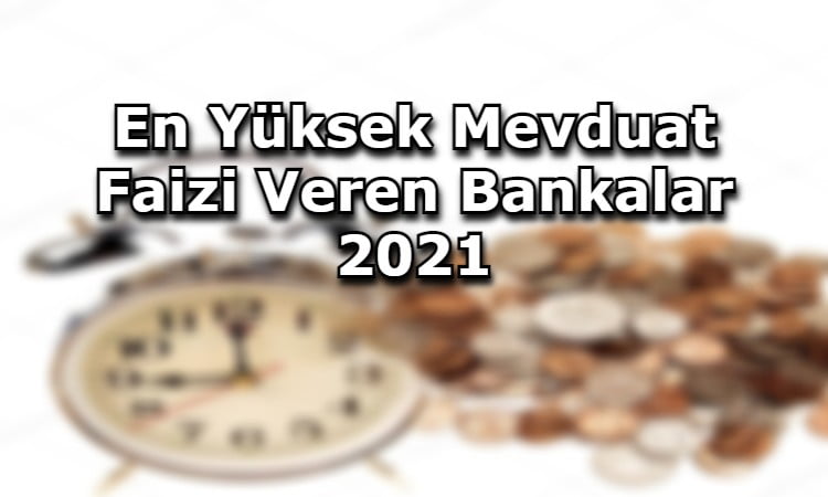 En Yüksek Mevduat Faizi Veren Bankalar 2021