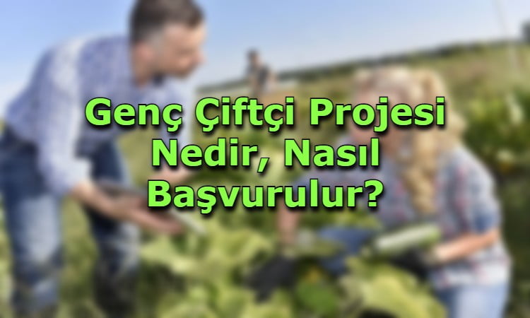 Genç Çiftçi Projesi Nedir, Nasıl Başvurulur?