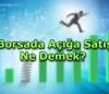 Borsada Açığa Satış Ne Demek?