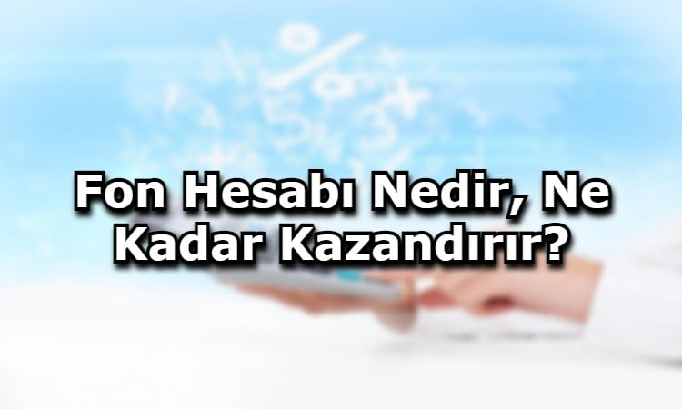 Fon Hesabı Nedir, Ne Kadar Kazandırır?