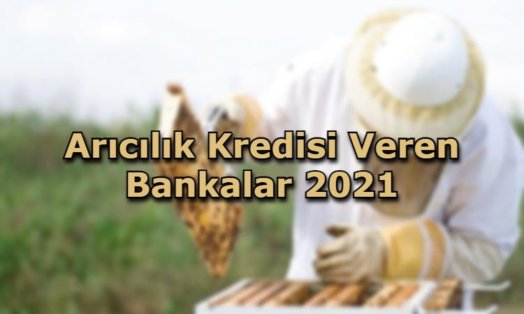 Arıcılık Kredisi Veren Bankalar 2021