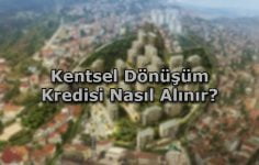 Kentsel Dönüşüm Kredisi Nasıl Alınır?