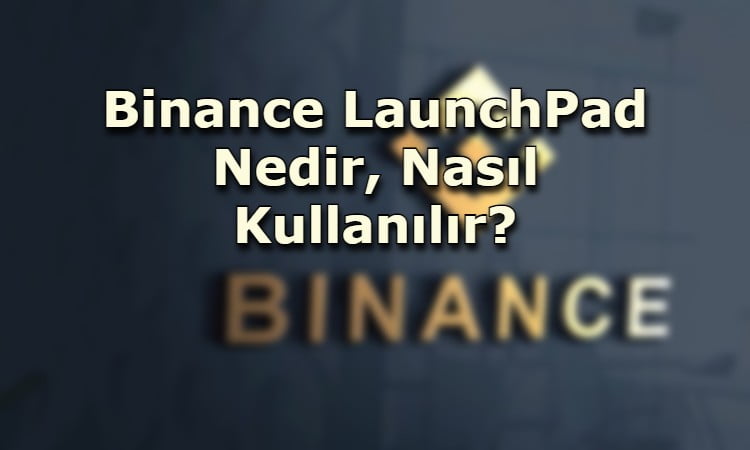 Binance LaunchPad Nedir, Nasıl Kullanılır?