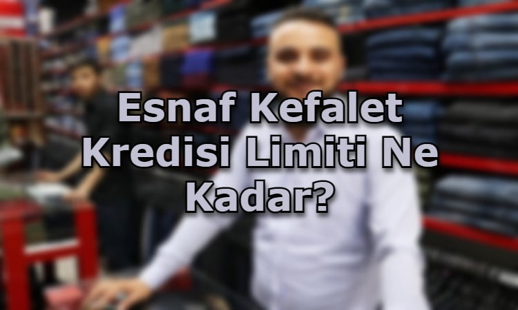 Esnaf Kefalet Kredisi Limiti Ne Kadar?