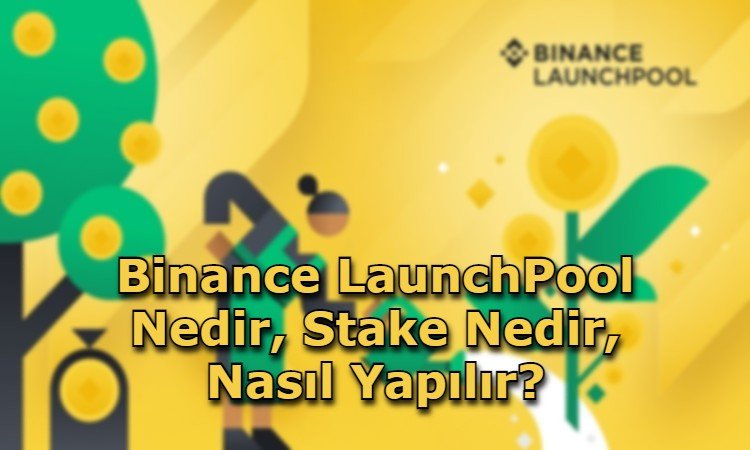 Binance LaunchPool Nedir, Stake Nedir, Nasıl Yapılır?