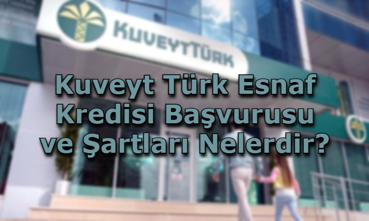 Kuveyt Türk Esnaf Kredisi Başvurusu ve Şartları Nelerdir?