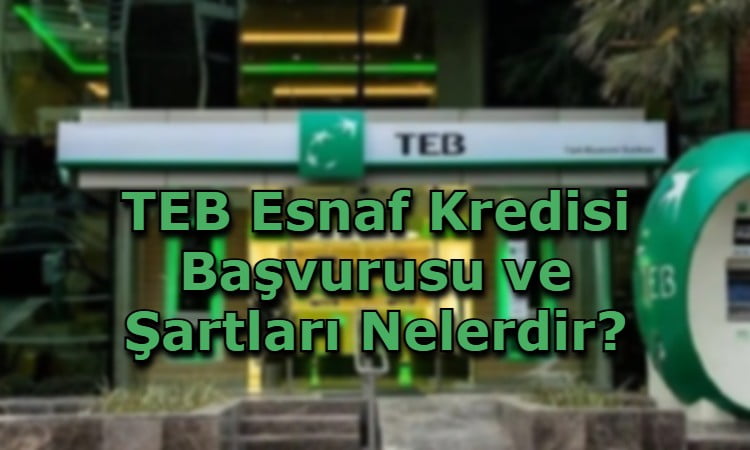 TEB Esnaf Kredisi Başvurusu ve Şartları Nelerdir?