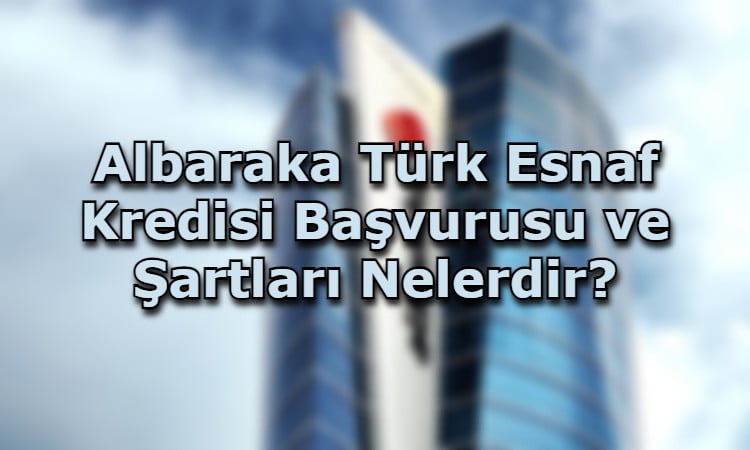 Albaraka Türk Esnaf Kredisi Başvurusu ve Şartları Nelerdir?