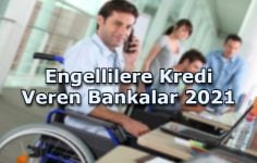 Engellilere Kredi Veren Bankalar 2021