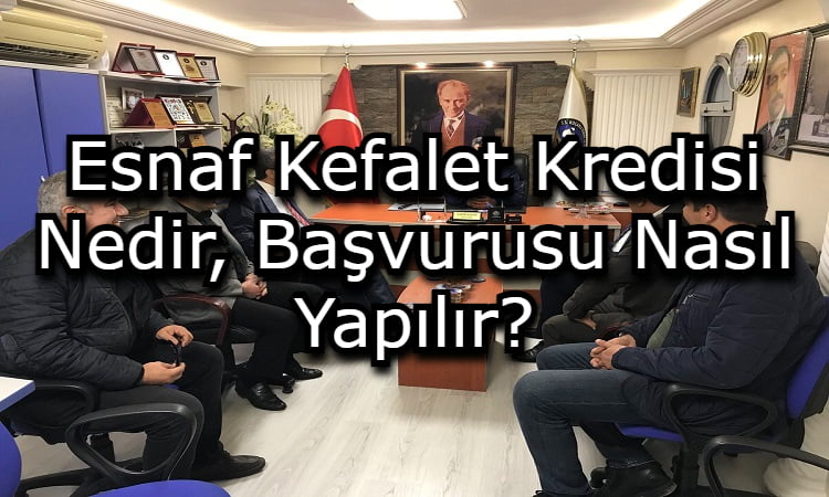 Esnaf Kefalet Kredisi Nedir, Başvurusu Nasıl Yapılır?