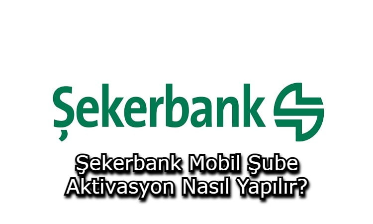 Şekerbank Mobil Şube Aktivasyon Nasıl Yapılır?