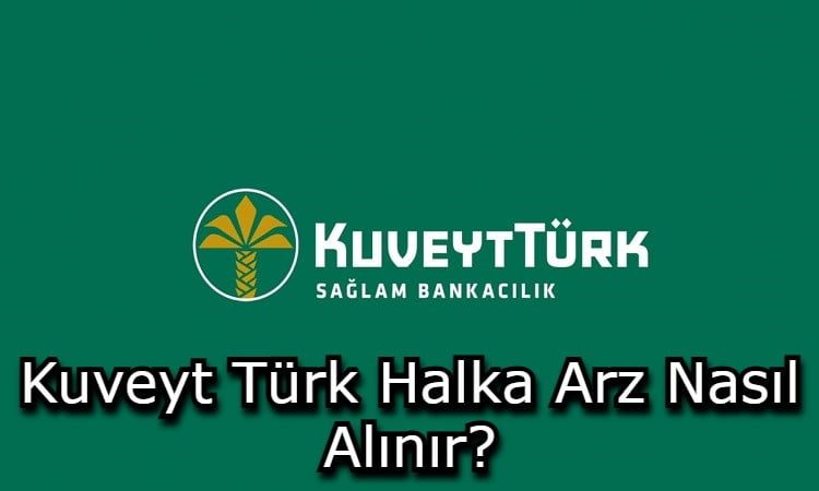 Kuveyt Türk Halka Arz Nasıl Alınır?
