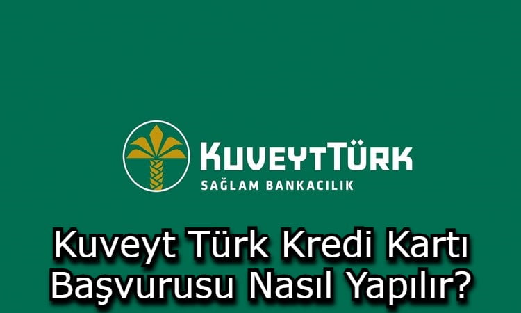 Kuveyt Türk Kredi Kartı Başvurusu Nasıl Yapılır?